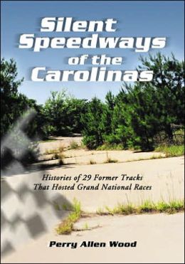 Silent Speedways of the Carolinas: The Grand National Histories of 29 Former Tracks Perry Allen Wood