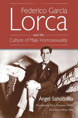Federico Garcia Lorca and the Culture of Male Homosexuality Angel Sahuquillo