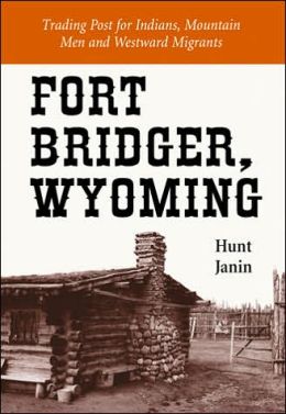 Fort Bridger, Wyoming: Trading Post for Indians, Mountain Men and Westward Migrants Hunt Janin