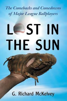 Lost in the Sun: The Comebacks and Comedowns of Major League Ballplayers G. Richard McKelvey