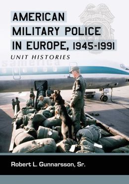 American Military Police in Europe, 1945-1991: Unit Histories Robert L. and Sr. Gunnarsson