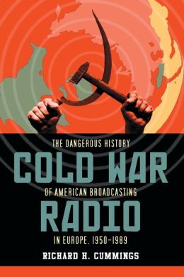 Cold War Radio: The Dangerous History of American Broadcasting in Europe, 1950-1989