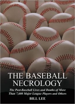The Baseball Necrology: The Post-Baseball Lives and Deaths of More Than 7,600 Major League Players and Others Bill Lee