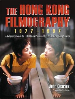 The Hong Kong Filmography, 1977-1997: A Reference Guide to 1,100 Films Produced British Hong Kong Studios