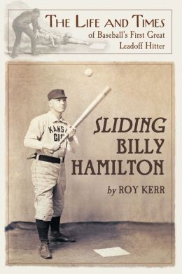 Sliding Billy Hamilton: The Life and Times of Baseball's First Great Leadoff Hitter Roy Kerr