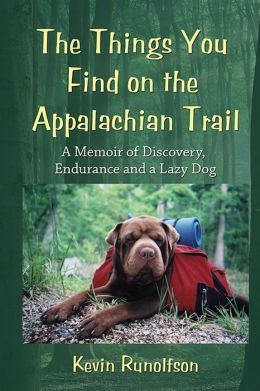 The Things You Find on the Appalachian Trail: A Memoir of Discovery, Endurance and a Lazy Dog Kevin Runolfson