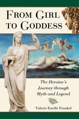 From Girl to Goddess: The Heroine's Journey through Myth and Legend