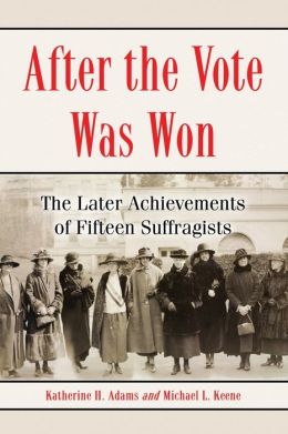 After the Vote Was Won: The Later Achievements of Fifteen Suffragists