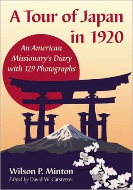 A Tour of Japan in 1920: An American Missionary's Diary With 129 Photographs Wilson P. Minton and David W. Carstetter
