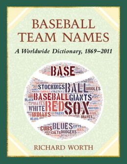 Baseball Team Names: A Dictionary of the Major, Minor and Negro Leagues, 1869-2011