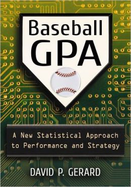 Baseball GPA: A New Statistical Approach to Performance and Strategy David P. Gerard
