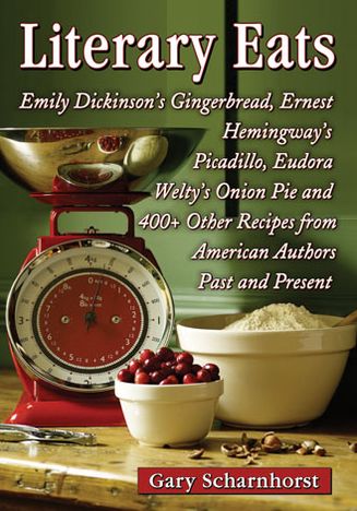 Literary Eats: Emily Dickinson's Gingerbread, Ernest Hemingway's Picadillo, Eudora Welty's Onion Pie and 400+ Other Recipes from American Authors Past and Present