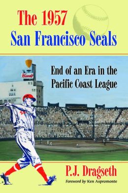 The 1957 San Francisco Seals: End of an Era in the Pacific Coast League P. J. Dragseth
