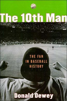 The 10th Man: The Fan in Baseball History Donald Dewey