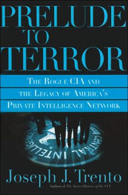 Prelude to Terror: The Rogue CIA and the Legacy of America's Private Intelligence Network