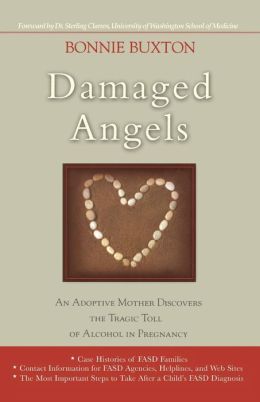 Damaged Angels: An Adoptive Mother Discovers the Tragic Toll of Alcohol in Pregnancy: Case Histories of FASD Families