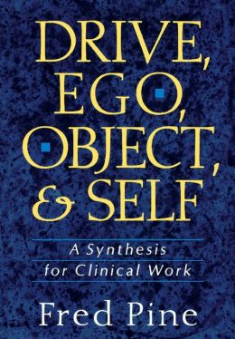 Drive, Ego, Object, And Self: A Synthesis For Clinical Work Fred Pine