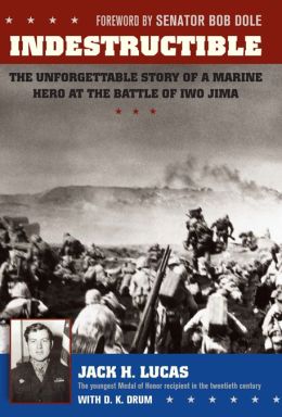 Indestructible: The Unforgettable Story of a Marine Hero at the Battle of Iwo Jima Jack Lucas and D. K. Drum