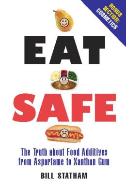 Eat Safe: The Truth about Additives from Aspartame to Xanthan Gum Bill Statham