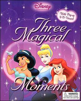 Disney Princess: Three Magical Moments: With Pop-up 3-D Viewer! (Disney Princess (Disney Press)) Laura Driscoll and Disney Storybook Artists