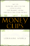 Money Clips: 365 Tips From the Simple to the Sophisticated for Making, Saving, and Investing Your Money Lorraine Spurge