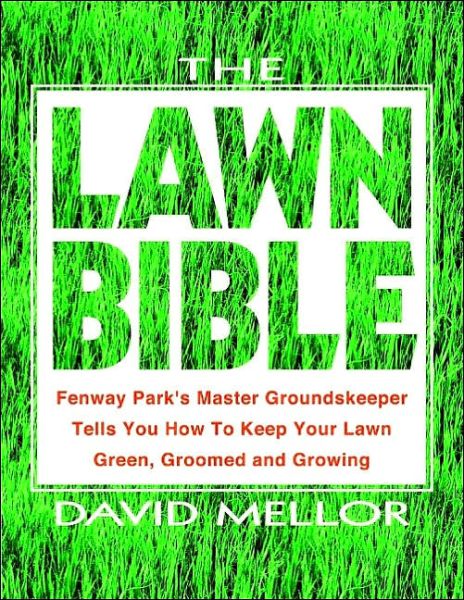 Book downloader for pc The Lawn Bible: How to Keep It Green, Groomed, and Growing Every Season of the Year 9780786888429 by David R. Mellor