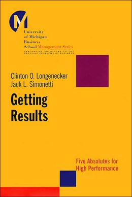 Getting Results: Five Absolutes for High Performance Clinton O. Longenecker and Jack L. Simonetti