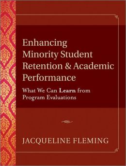 Enhancing Minority Student Retention and Academic Performance: What We Can Learn from Program Evaluations Jacqueline Fleming