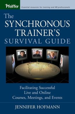 The Synchronous Trainer's Survival Guide: Facilitating Successful Live and Online Courses, Meetings, and Events