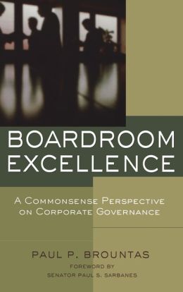 Boardroom Excellence: A Common Sense Perspective on Corporate Governance Paul P. Brountas