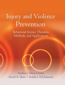 Injury and Violence Prevention: Behavioral Science Theories, Methods, and Applications