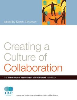 Creating a Culture of Collaboration:: The International Association of Facilitators Handbook