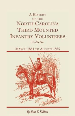 A History of the North Carolina Third Mounted Infantry Volunteers: March 1864 to August 1865 Ron V. Killian