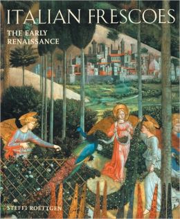 Italian Frescoes: The Early Renaissance 1400-1470 Steffi Roettgen, Antonio Quattrone and Russell Stockman