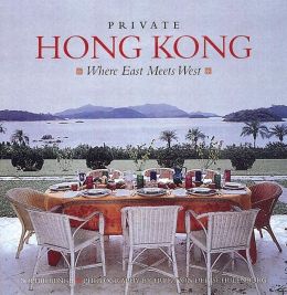 Private Hong Kong: Where East Meets West Sophie Benge and Fritz Von Der Schulenburg