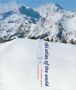 Ski Atlas of the World: The Complete Reference to the Best Resorts Arnie Wilson