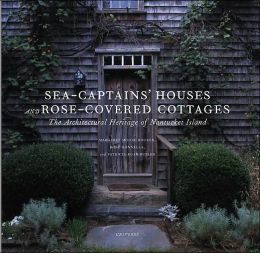 Sea Captains' Houses and Rose-Covered Cottages: The Architectural Heritage of Nantucket Island