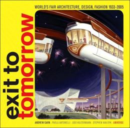 Exit to Tomorrow: History of the Future, World's Fair Architecture, Design, Fashion 1933-2005 Paola Antonelli, Udo Kultermann and Andrew Garn