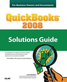 QuickBooks 2008 Solutions Guide for Business Owners and Accountants Laura Madeira