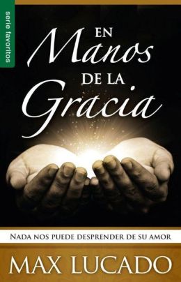 En Manos de La Gracia (Spanish Edition) Max Lucado