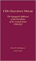 I Do Solemnly Swear: The Inaugural Addresses of the Presidents of the United States, 1789-2001