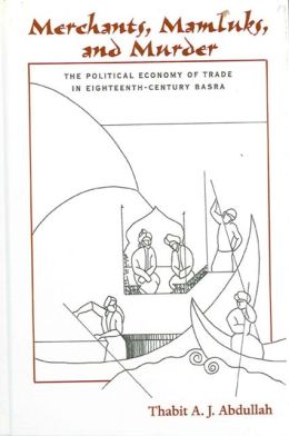 Merchants, Mamluks, and Murder: The Political Economy of Trade in Eighteenth-Century Basra