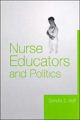 Nurse Educators and Politics Sondra Z. Koff