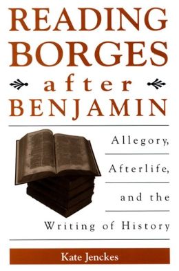 Reading Borges after Benjamin: Allegory, Afterlife and the Writing of History