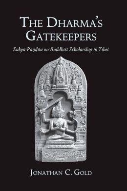 The Dharma's Gatekeepers: Sakya Pandita on Buddhist Scholarship in Tibet Jonathan C. Gold