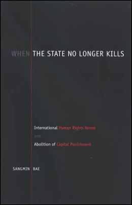 When the State No Longer Kills: International Human Rights Norms and Abolition of Capital Punishment