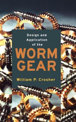 Design and Application of the Worm Gear William P. Crosher