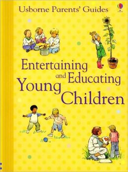 Entertaining and Educating Young Children (Usborne Parents' Guide Series)