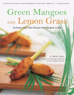 Green Mangoes and Lemon Grass: Southeast Asia's Best Recipes from Bangkok to Bali