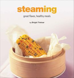 Steaming: Great Flavor, Healthy Meals (Healthy Cooking Series) Brigid Treloar
